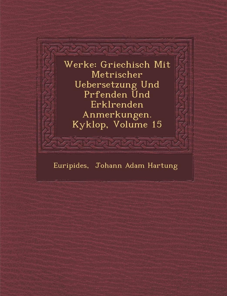 Werke: Griechisch Mit Metrischer Uebersetzung Und PR Fenden Und Erkl Renden Anmerkungen. Kyklop, Volume 15 (English and German Edition)