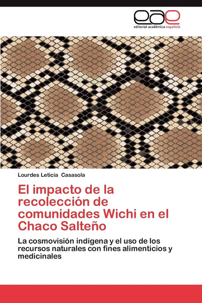 El impacto de la recolección de comunidades Wichi en el Chaco Salteo: La cosmovisión indígena y el uso de los recursos naturales con fines alimenticios y medicinales (Spanish Edition)