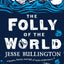 The Folly of the World