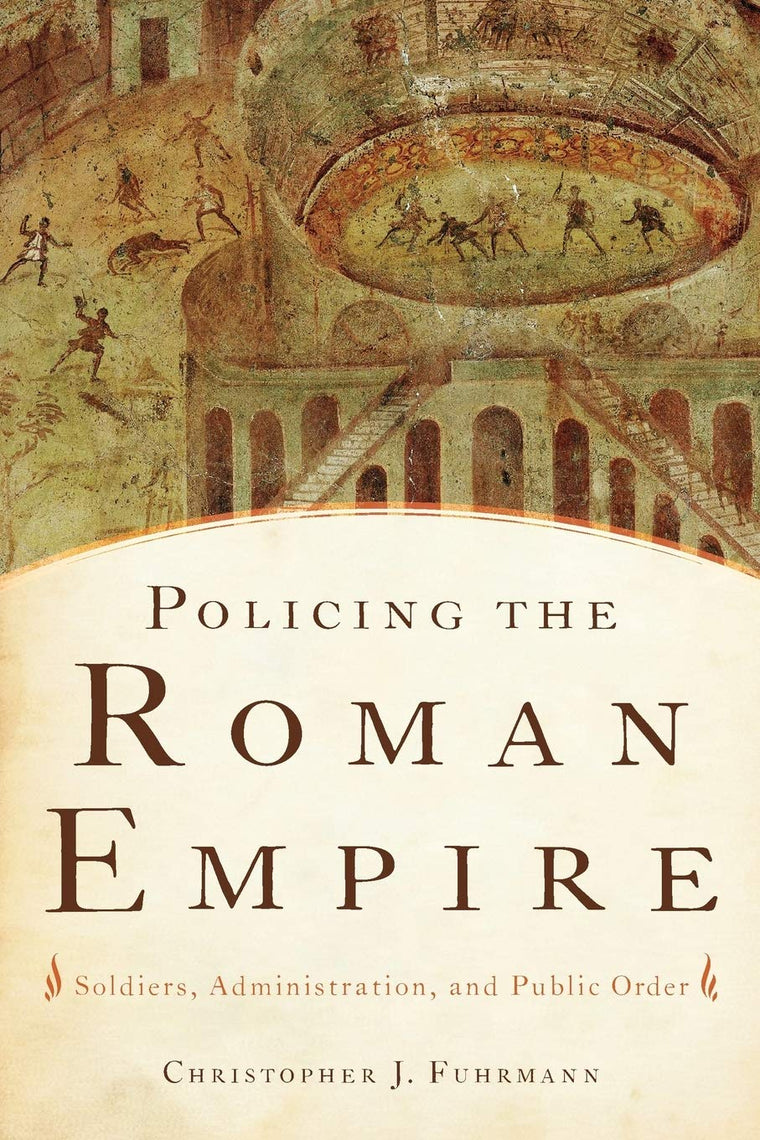 Policing the Roman Empire: Soldiers, Administration, and Public Order
