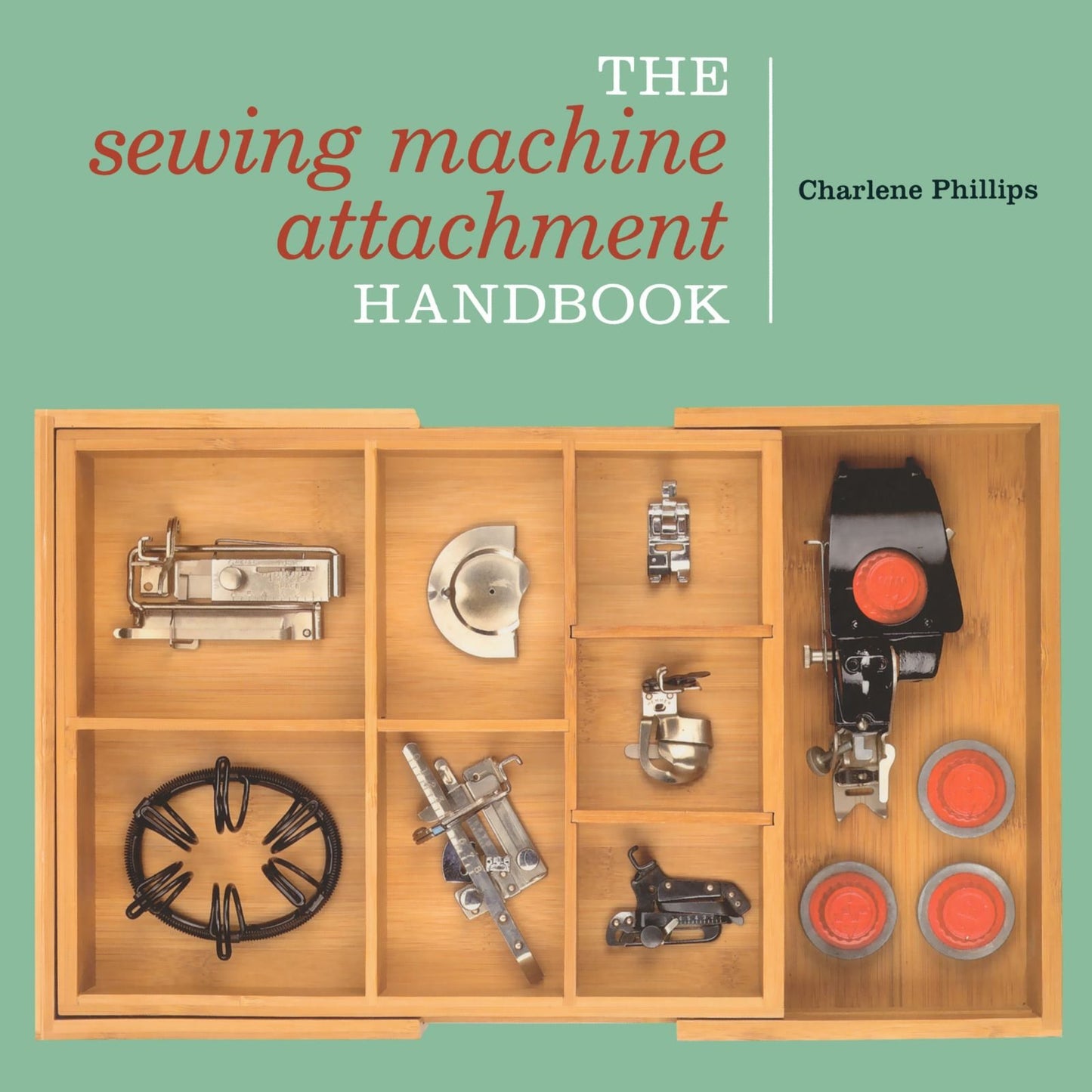 The Sewing Machine Attachment Handbook by Phillips, Charlene
