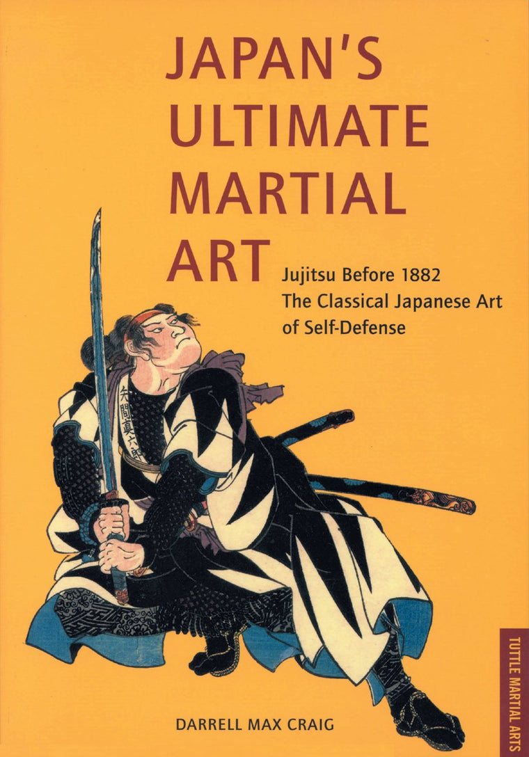 Japan's Ultimate Martial Art: Jujitsu Before 1882 The Classical Japanese Art of Self-Defense