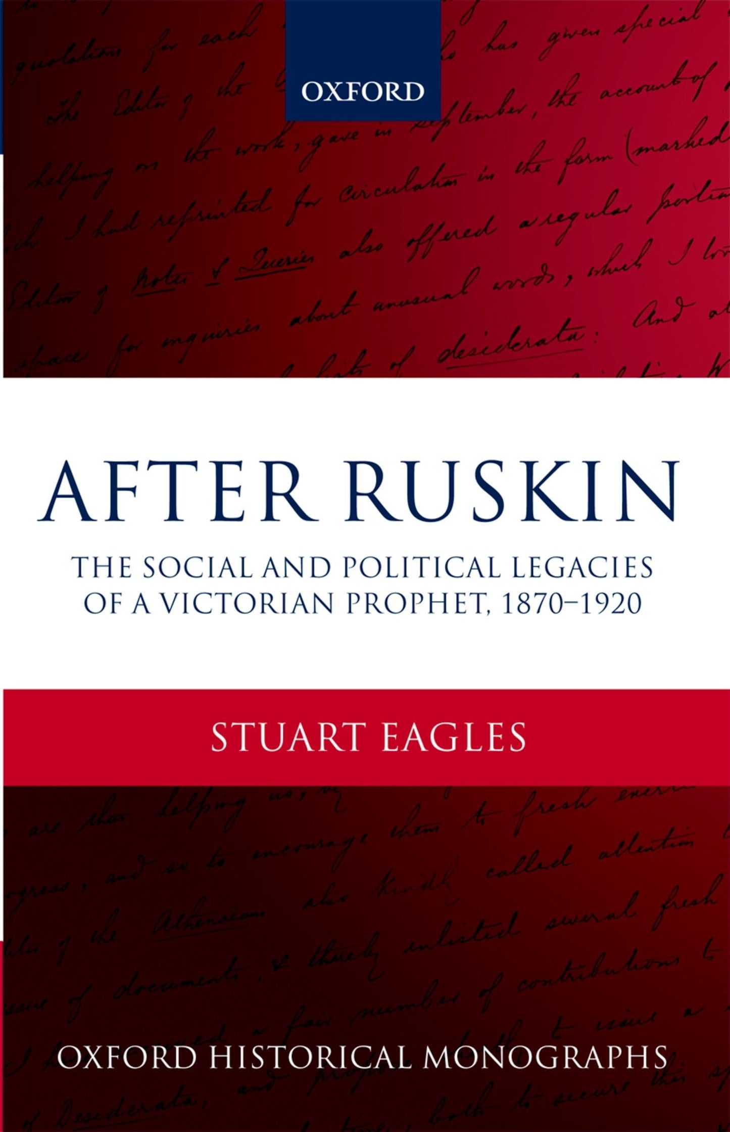 After Ruskin: The Social and Political Legacies of a Victorian Prophet, 1870-1920 (Oxford Historical Monographs)
