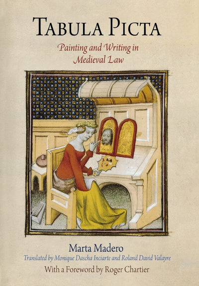 Tabula Picta: Painting and Writing in Medieval Law (Material Texts)