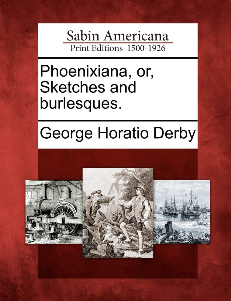 Phoenixiana, Or, Sketches and Burlesques.