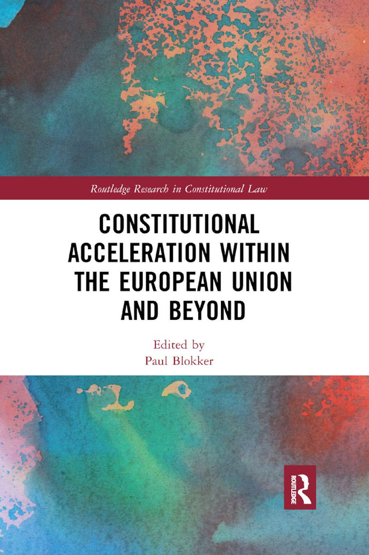 Constitutional Acceleration within the European Union and Beyond (Routledge Research in Constitutional Law)