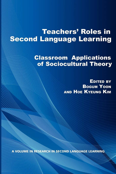 Teachers' Roles in Second Language Learning: Classroom Applications of Sociocultural Theory (Research in Second Language Learning)