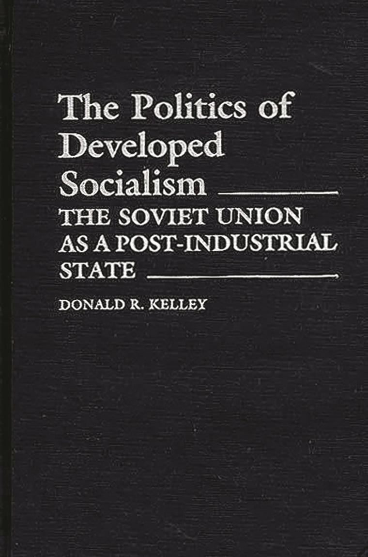 The Politics of Developed Socialism: The Soviet Union as a Post-Industrial State (Contributions in Political Science)