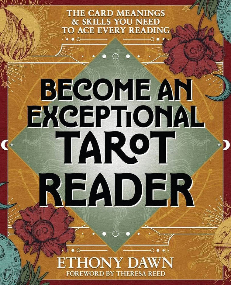 Become an Exceptional Tarot Reader: The Card Meanings & Skills You Need to Ace Every Reading