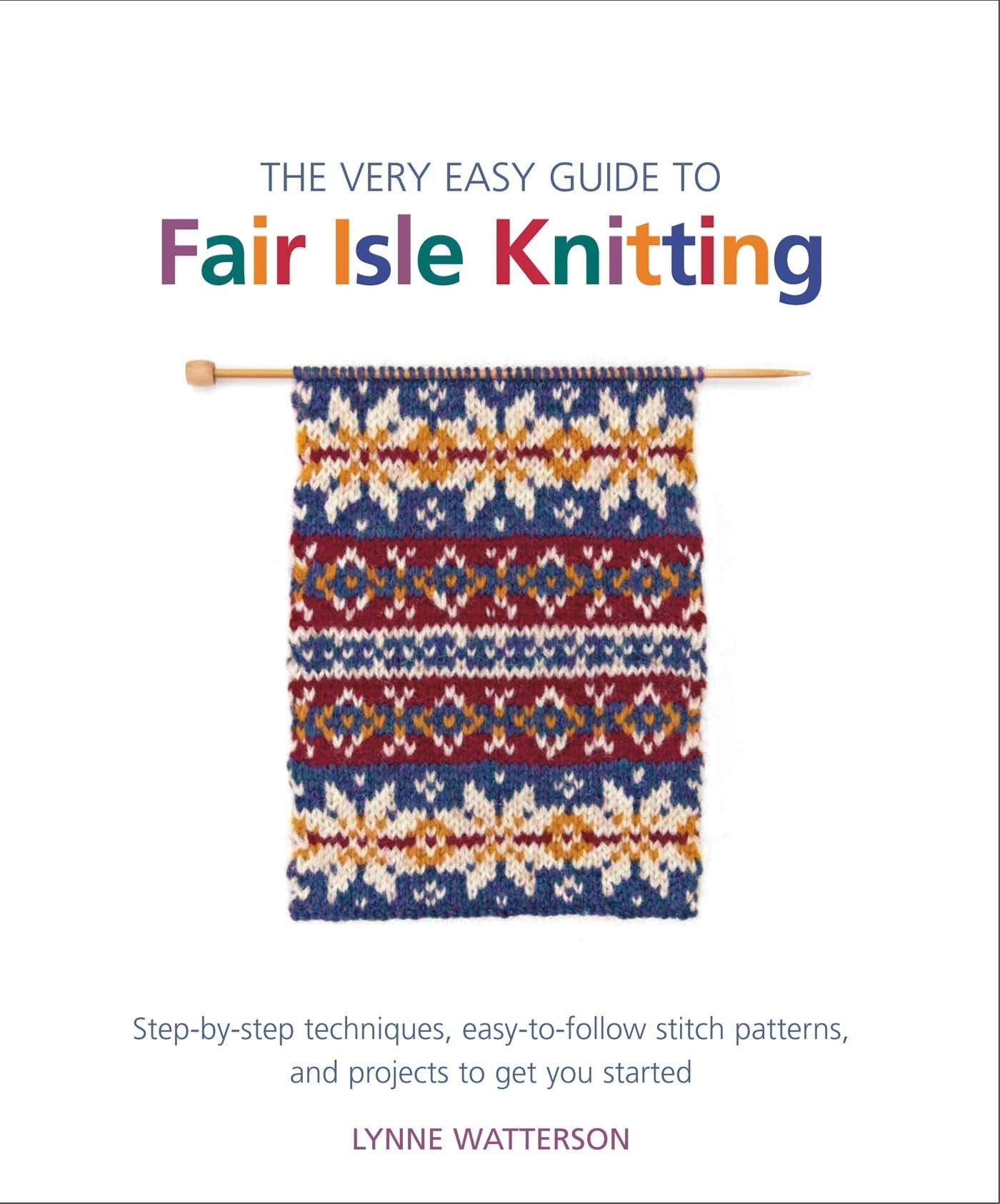 The Very Easy Guide to Fair Isle Knitting: Step-by-Step Tech