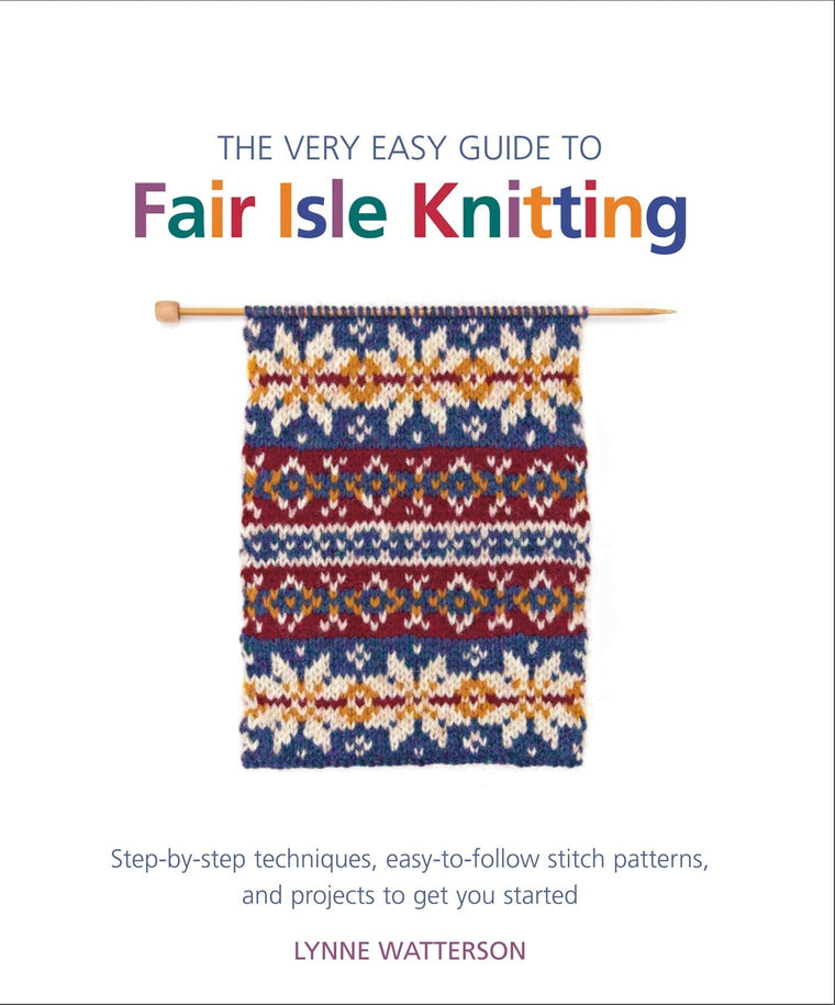 The Very Easy Guide to Fair Isle Knitting: Step-by-Step Tech