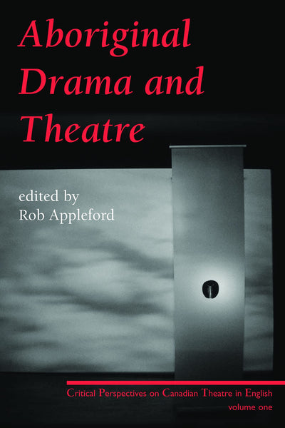 Aboriginal Drama and Theatre: Critical Perspectives on Canadian Theatre in English: Volume One (Critical Perspectives on Canadian Theatre in English, 1)