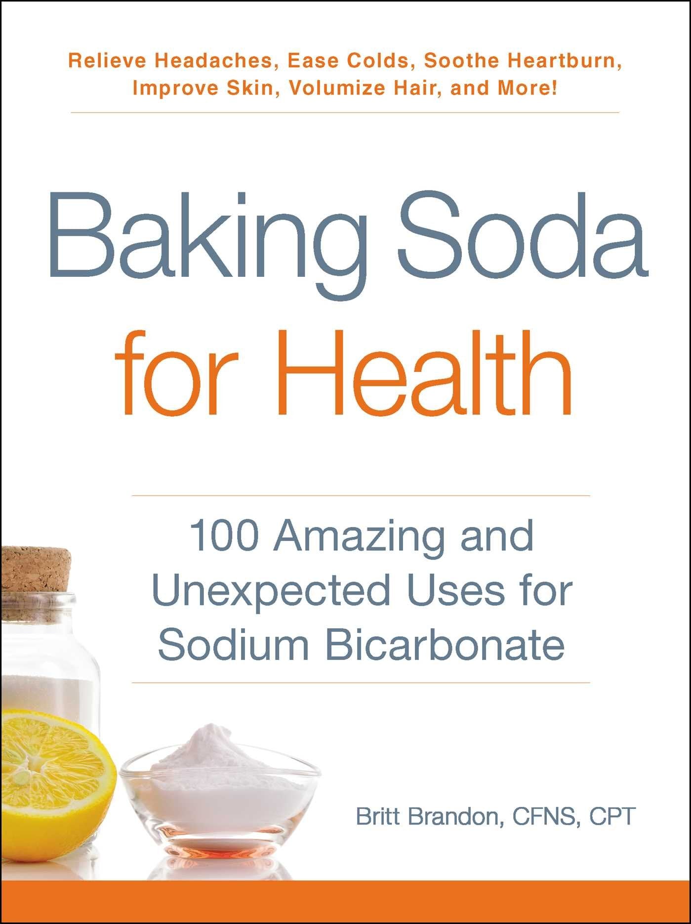 Baking Soda for Health: 100 Amazing and Unexpected Uses for Sodium Bicarbonate (For Health Series)