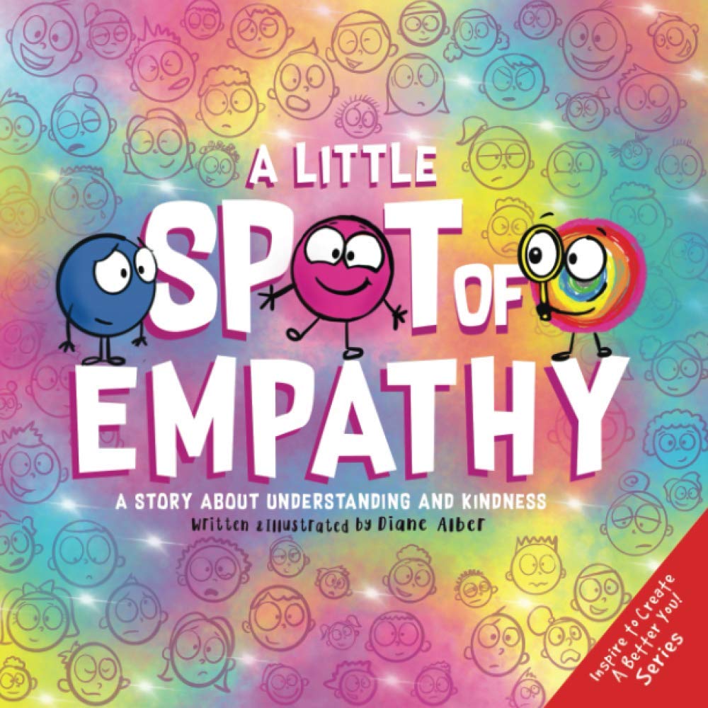 A Little SPOT of Empathy: A Story about Understanding and Kindness (Inspire to Create A Better You!)