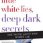 Little White Lies, Deep Dark Secrets: The Truth About Why Women Lie