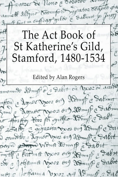 The ACT Book of St Katherine's Guild, Stamford, 1480-1534