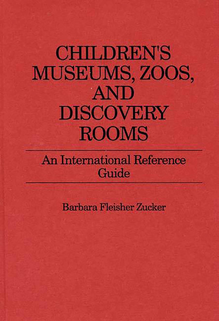 Children's Museums, Zoos, and Discovery Rooms: An International Reference Guide