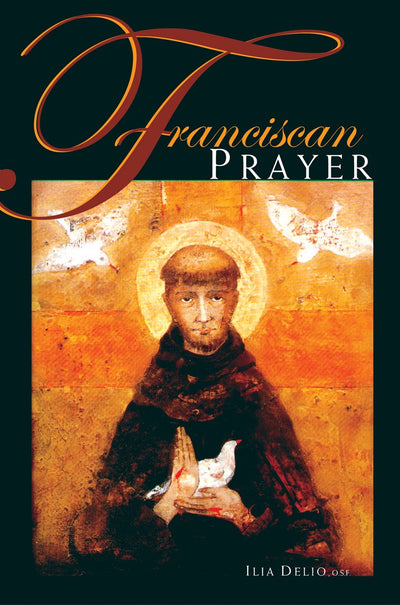 Franciscan Prayer by Ilia Delio O.S.F.