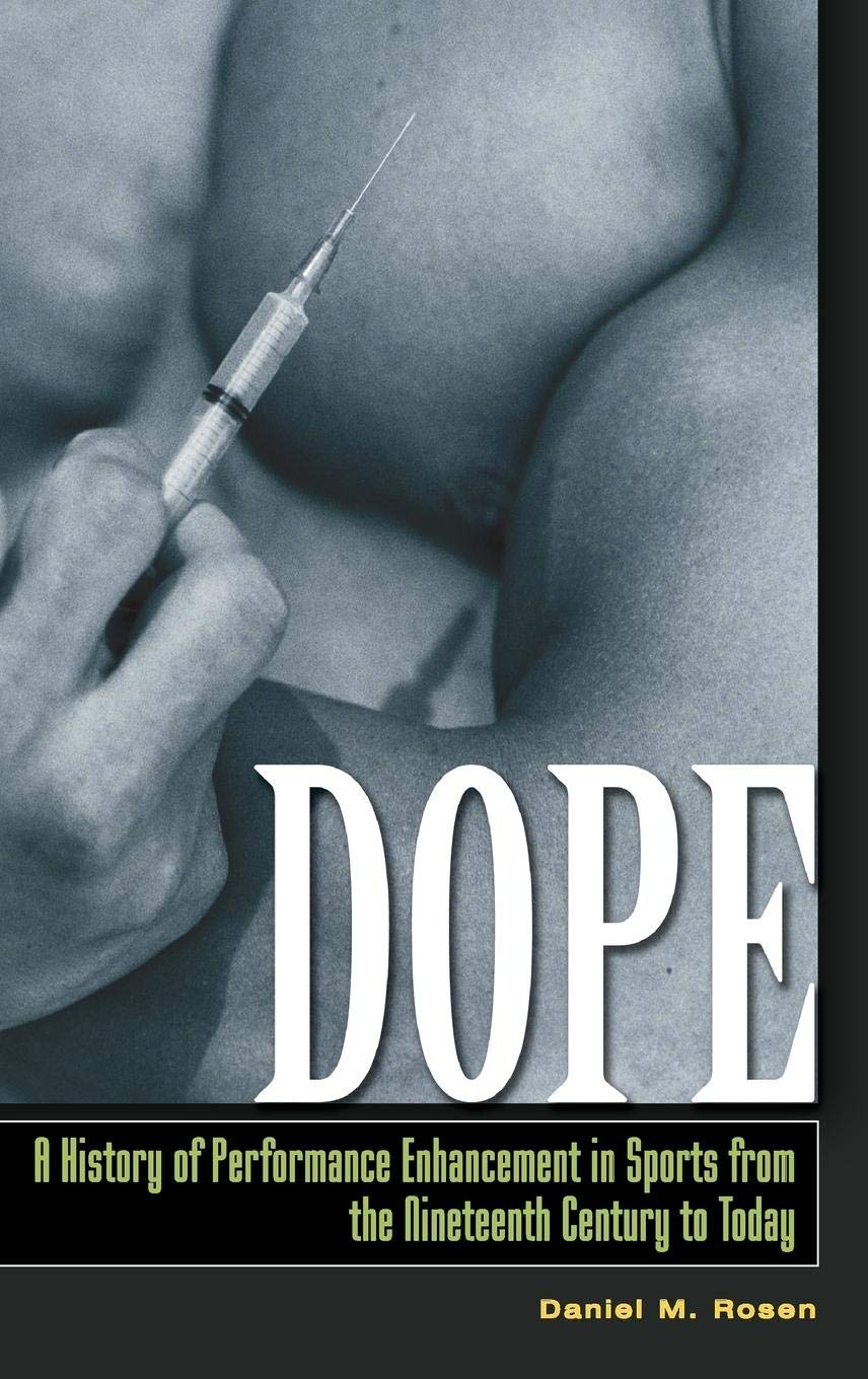 Dope: A History of Performance Enhancement in Sports from the Nineteenth Century to Today