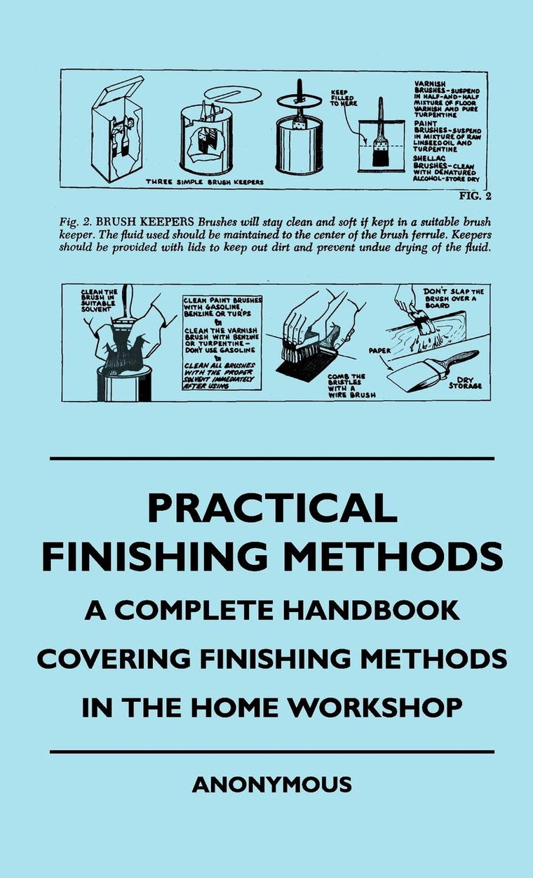 Practical Finishing Methods - A Complete Handbook Covering Finishing Methods In The Home Workshop