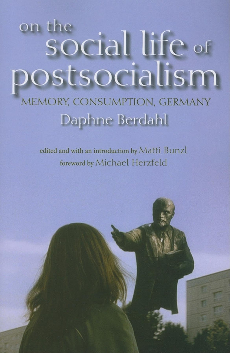 On the Social Life of Postsocialism: Memory, Consumption, Germany (New Anthropologies of Europe)