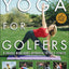 Yoga for Golfers : A Unique Mind-Body Approach to Golf Fitness