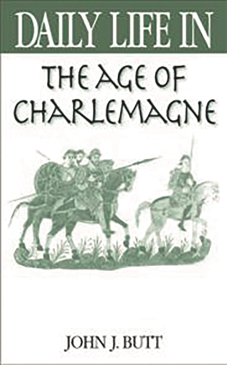 Daily Life in the Age of Charlemagne: (The Greenwood Press Daily Life Through History Series)