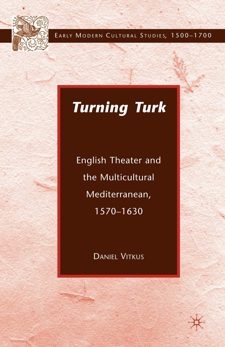 Turning Turk: English Theater and the Multicultural Mediterranean (Early Modern Cultural Studies 1500-1700)
