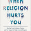 When Religion Hurts You: Healing from Religious Trauma and the Impact of High-Control Religion