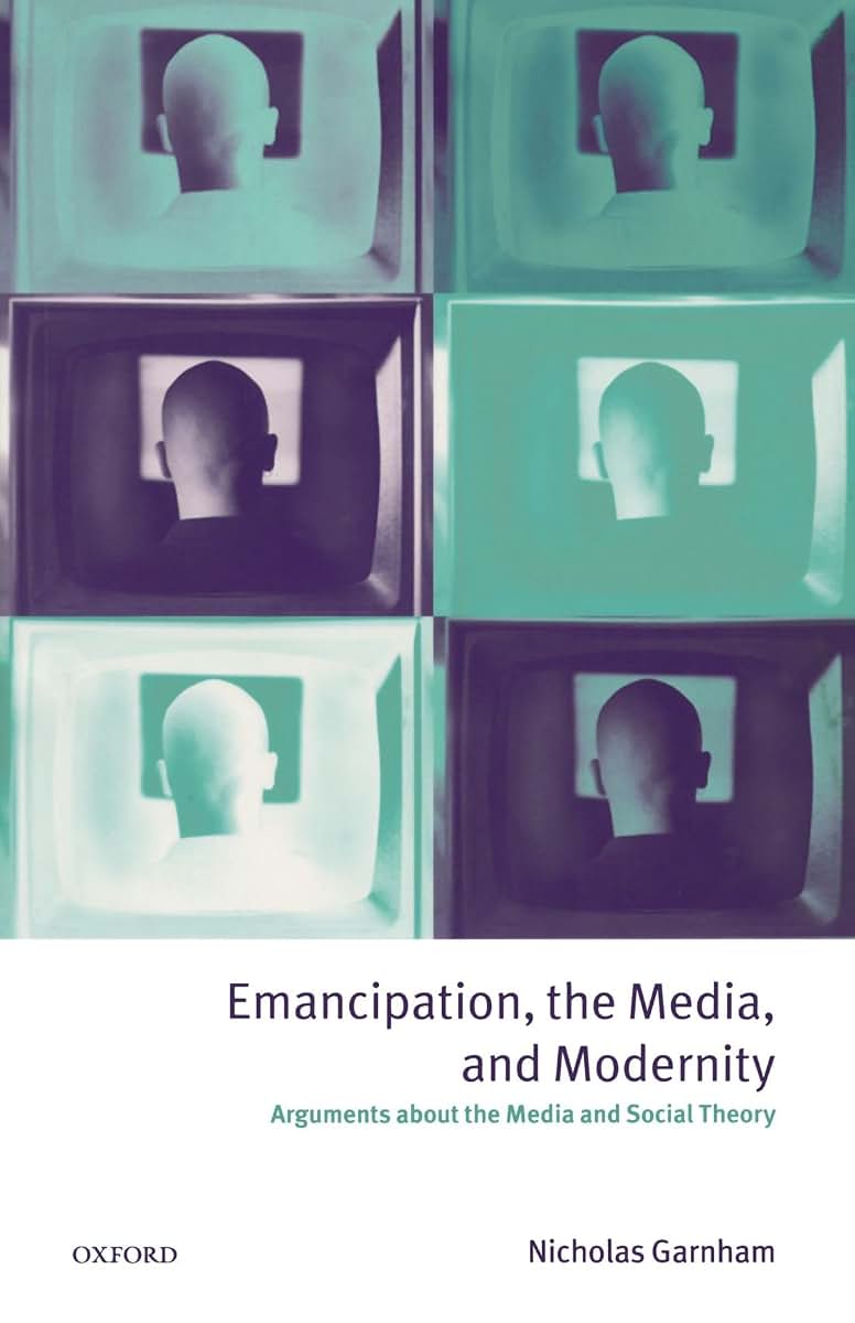 Emancipation, the Media, and Modernity: Arguments about the Media and Social Theory