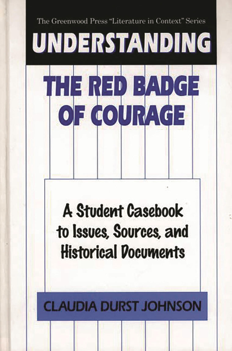 Understanding The Red Badge of Courage: A Student Casebook to Issues, Sources, and Historical Documents (The Greenwood Press "Literature in Context" Series)