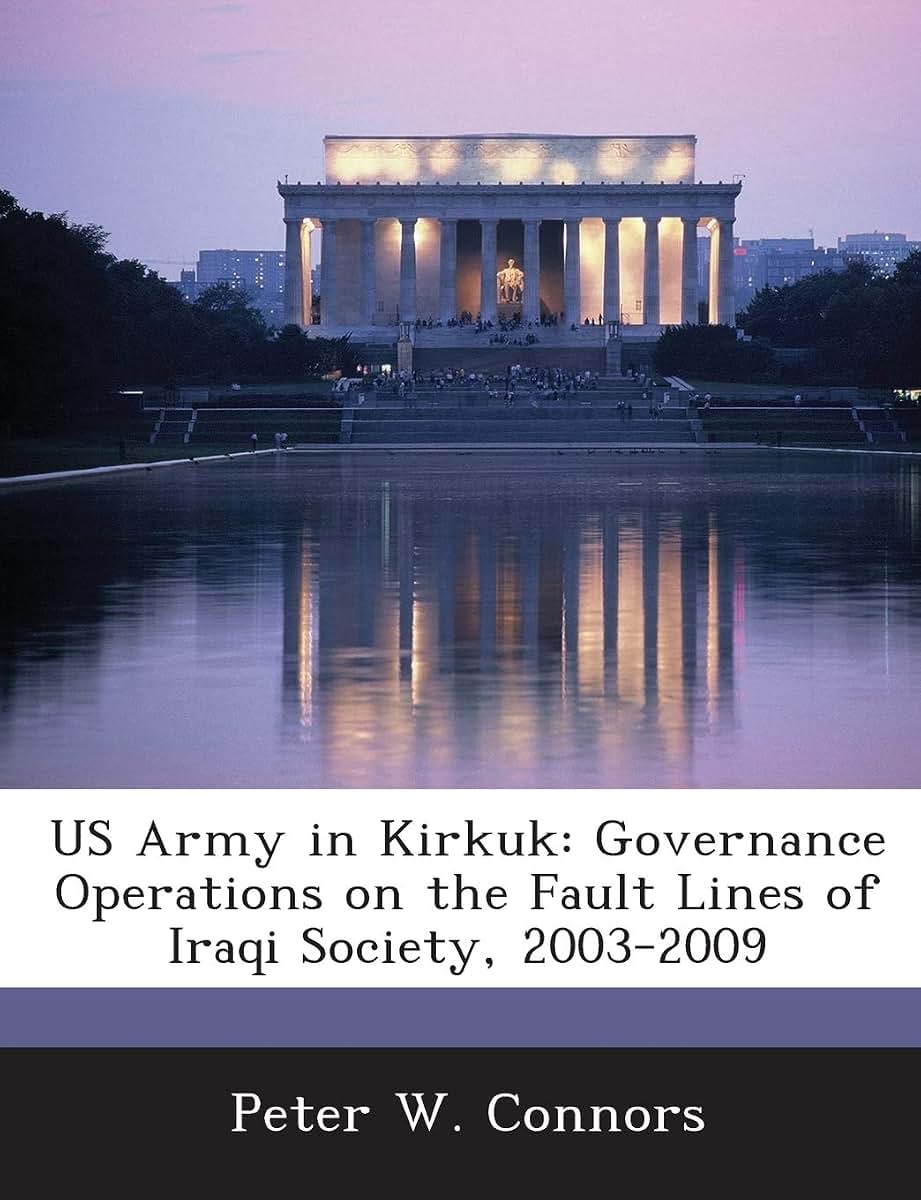 US Army in Kirkuk: Governance Operations on the Fault Lines of Iraqi Society, 2003-2009