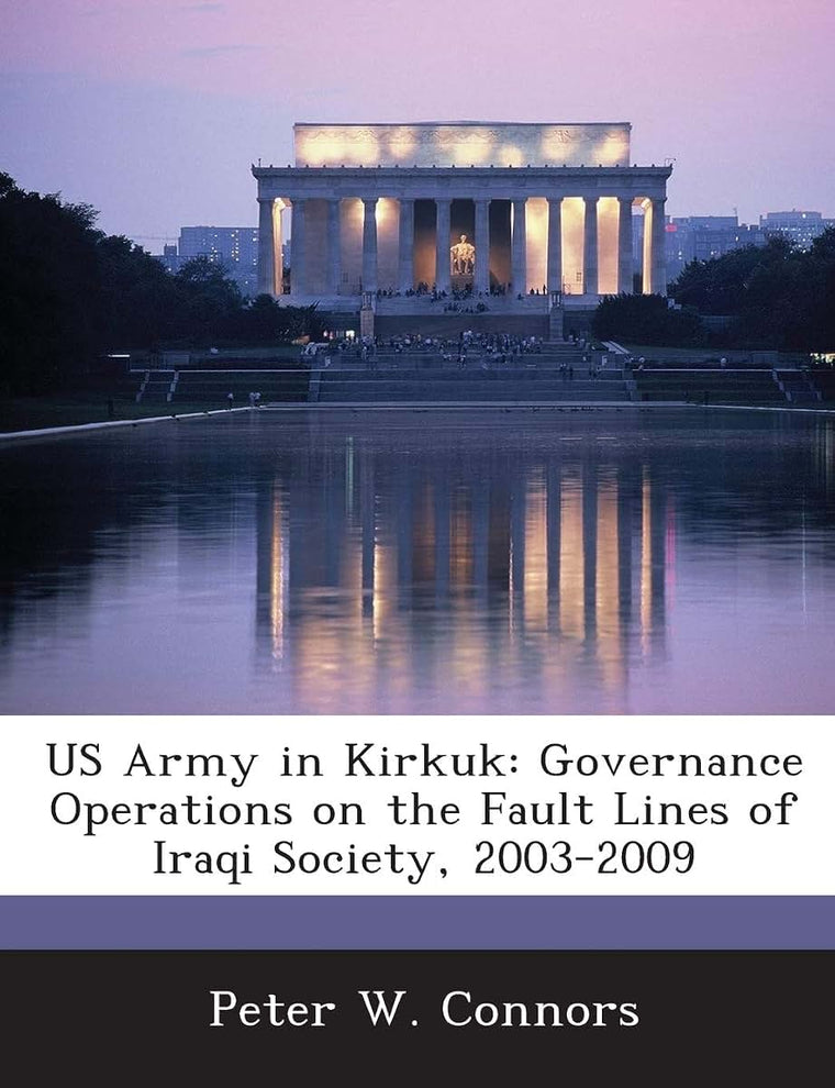US Army in Kirkuk: Governance Operations on the Fault Lines of Iraqi Society, 2003-2009