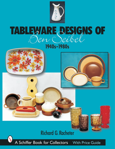 Tableware Designs of Ben Seibel: 1940s-1980s (Schiffer Book for Collectors)