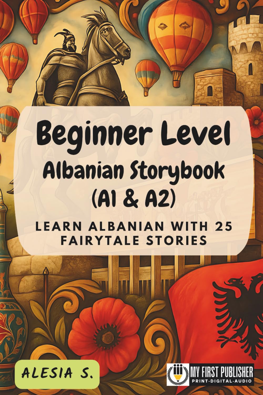 Beginner Level Albanian Storybook (A1 & A2): Learn Albanian with 25 Fairytale Stories (Learning Albanian with Ease)