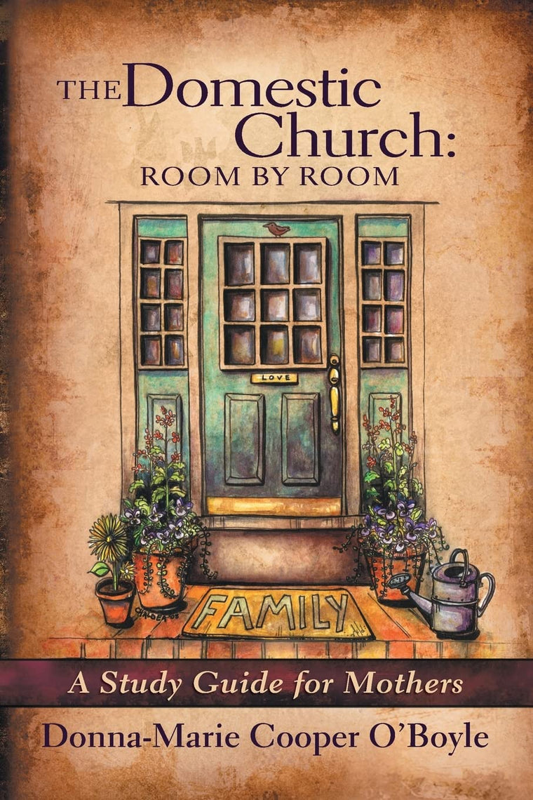The Domestic Church: Room By Room: A Study Guide for Catholic Mothers