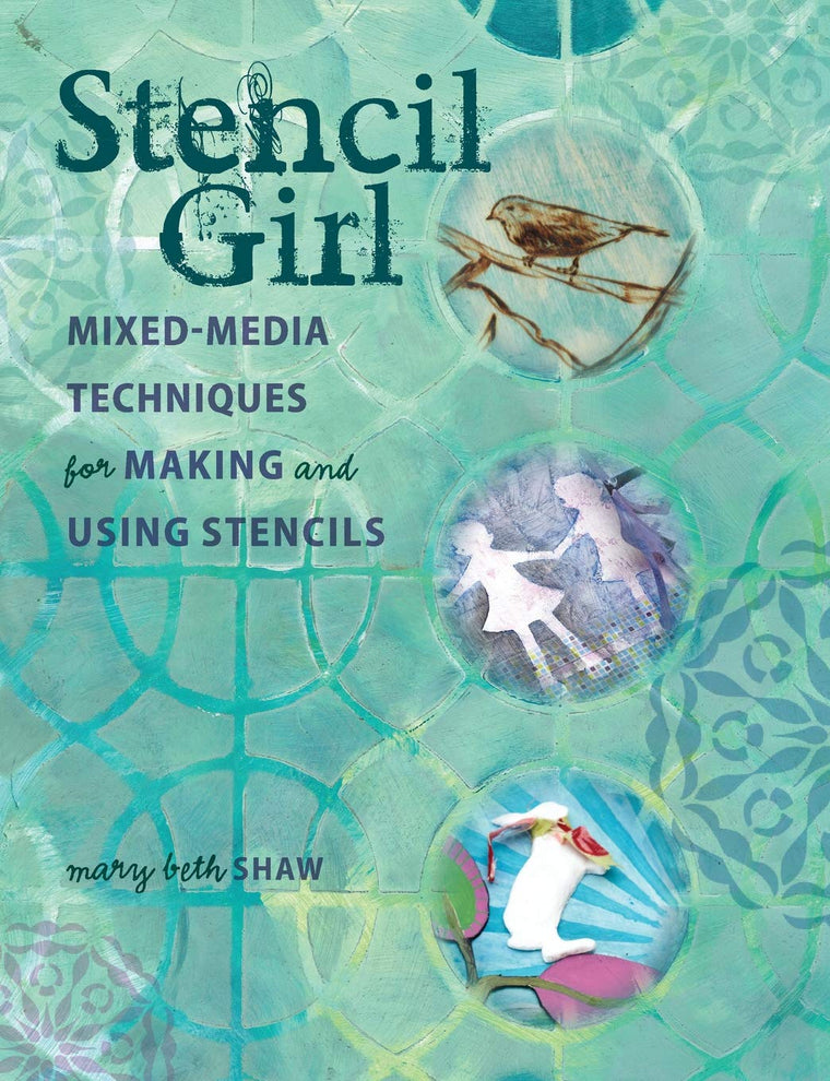 Stencil Girl: Mixed-Media Techniques for Making and Using Stencils