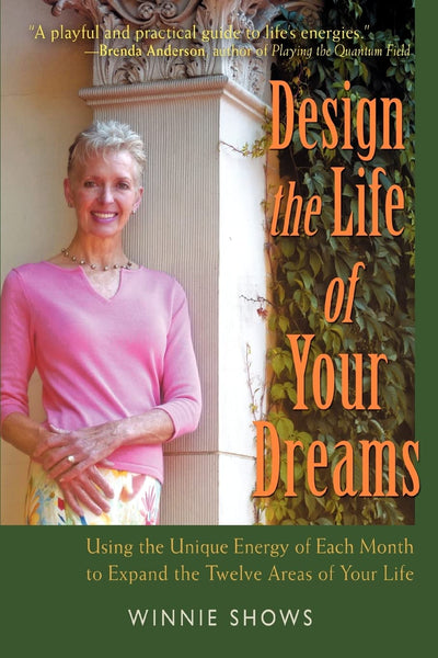 Design the Life of Your Dreams: Using the Unique Energy of Each Month to Expand the Twelve Areas of Your Life