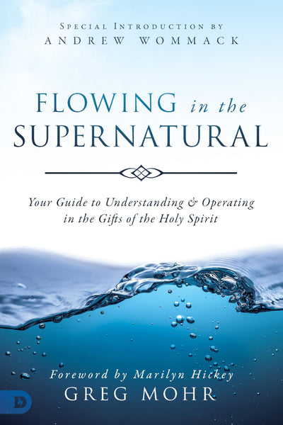 Flowing in the Supernatural: Your Guide to Understanding and Operating in the Gifts of the Holy Spirit