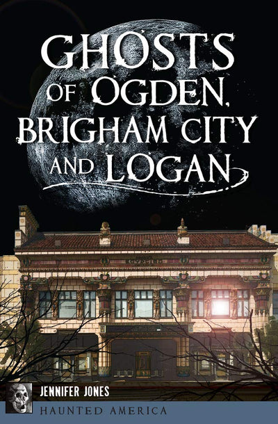 Ghosts of Ogden, Brigham City and Logan (Haunted America)