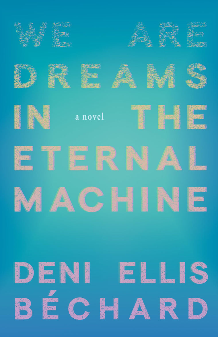 We Are Dreams in the Eternal Machine: A Novel