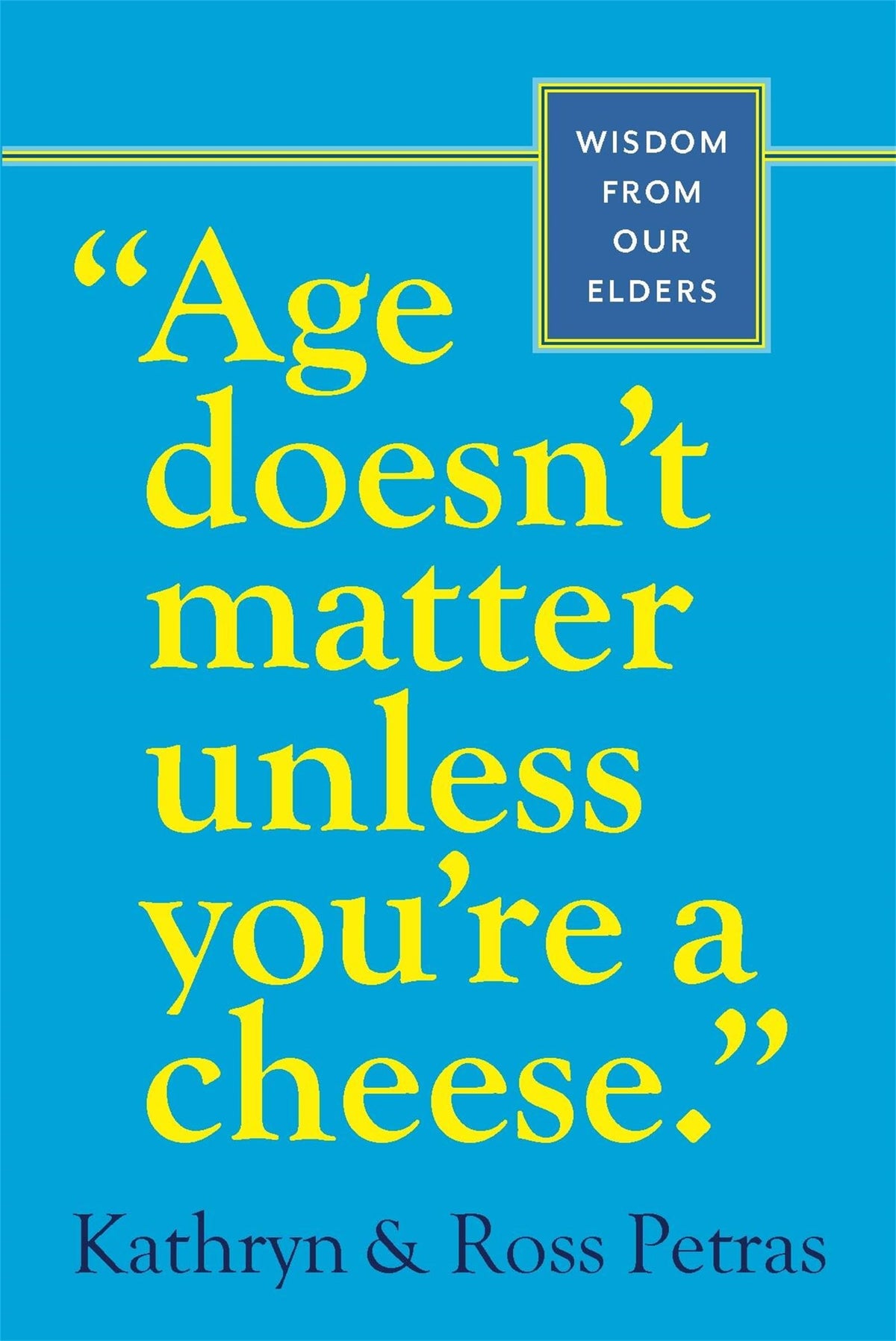 Age Doesn't Matter Unless You're a Cheese: Wisdom from Our Elders (Quote Book, Inspiration Book, Birthday Gift, Quotations)