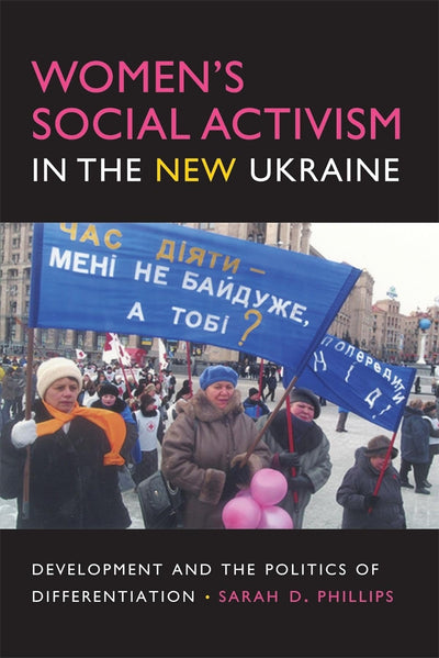 Women's Social Activism in the New Ukraine: Development and the Politics of Differentiation (New Anthropologies of Europe)