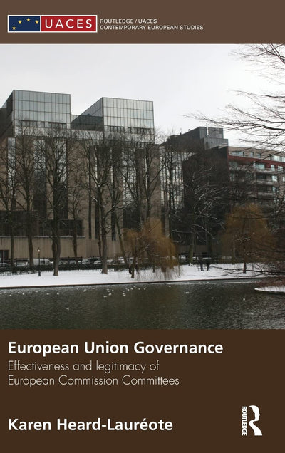 European Union Governance: Effectiveness and Legitimacy in European Commission Committees (Routledge/UACES Contemporary European Studies)