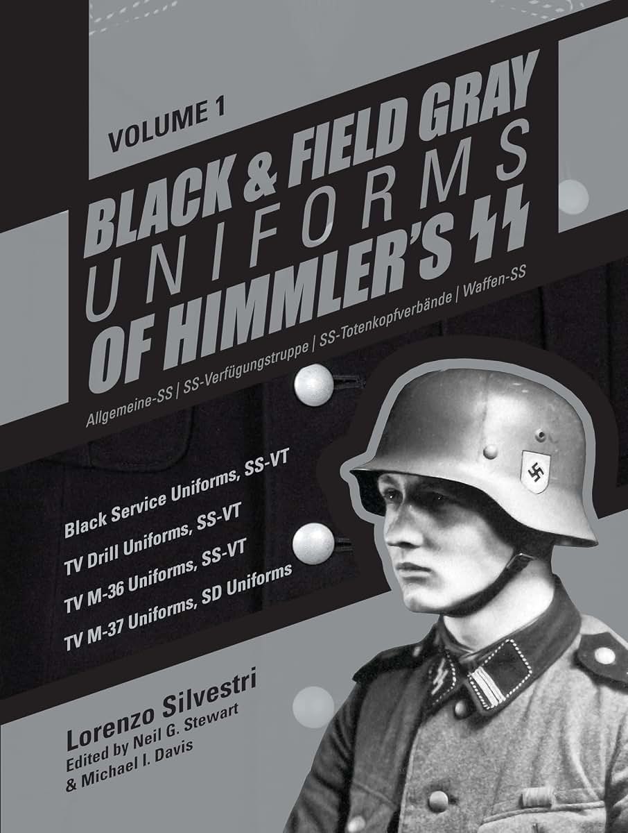 Black and Field Gray Uniforms of Himmler's SS: Allgemeine-SS SS Verfgungstruppe SS Totenkopfverbnde Waffen SS, Vol. 1: Black Service Uniforms, ... Uniforms, SS-VT/TV M-37 Uniforms, SD Uniforms
