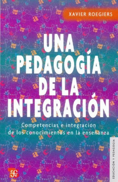 Una pedagogía de la integración. Competencias e integración de los conocimientos en la enseanza (Educacion Y Pedagogia) (Spanish Edition)