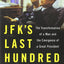 JFK's Last Hundred Days: The Transformation of a Man and the Emergence of a Great President