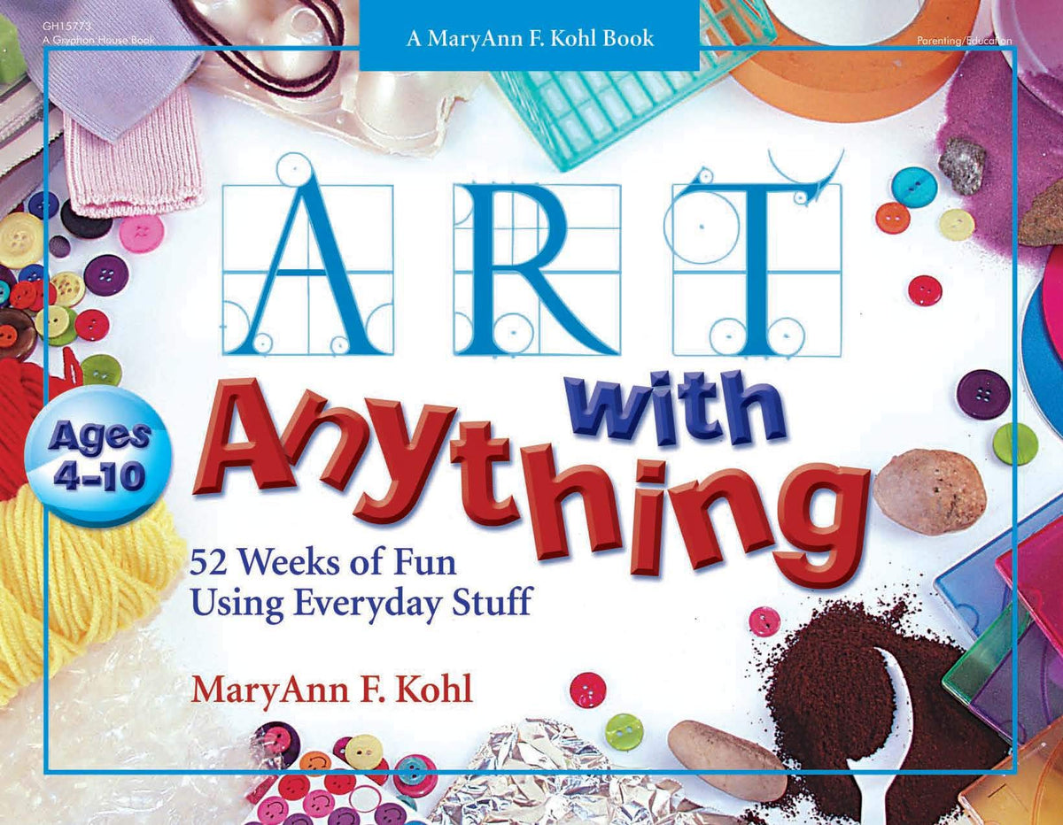 Art with Anything: 52 Weeks of Fun Using Everyday Stuff (Mary Ann Kohl Books)