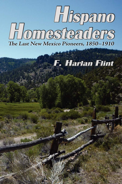 Hispano Homesteaders, The Last New Mexico Pioneers, 1850-1910