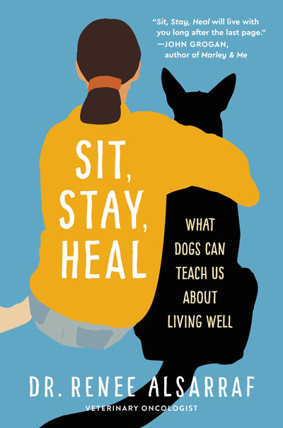 Sit, Stay, Heal: What Dogs Can Teach Us About Living Well - A Vet's Inspiring Memoir of Cancer, Positivity, and the Human-Animal Bond